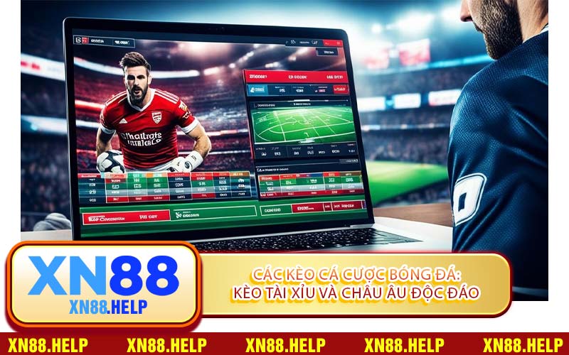 Các Kèo Cá Cược Bóng Đá: Kèo Tài Xỉu Và Châu Âu Độc Đáo