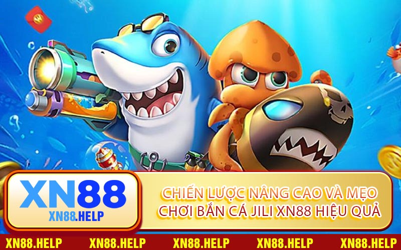 Chiến Lược Nâng Cao Và Mẹo Chơi Bắn Cá JILI XN88 Hiệu Quả