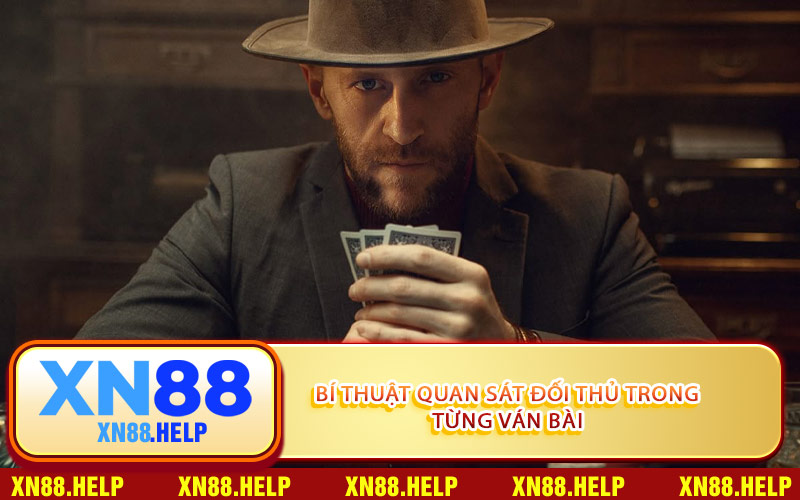 Bí Thuật Quan Sát Đối Thủ Trong Từng Ván Bài