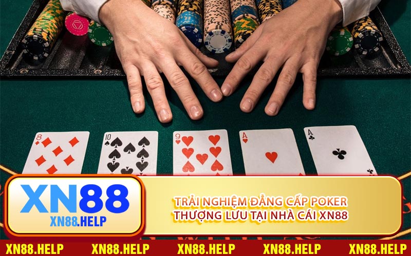 Trải Nghiệm Đẳng Cấp Poker Thượng Lưu Tại Nhà Cái XN88