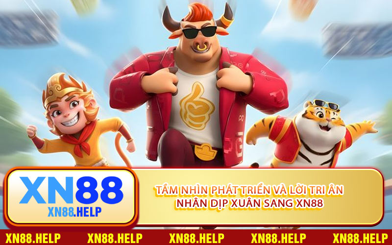 Tầm Nhìn Phát Triển Và Lời Tri Ân Nhân Dịp Xuân Sang XN88