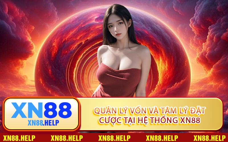 Quản Lý Vốn Và Tâm Lý Đặt Cược Tại Hệ Thống XN88