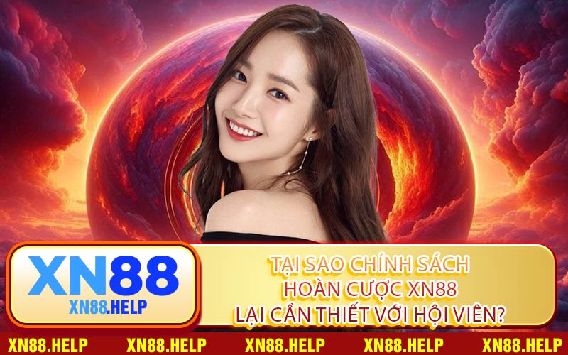 Tại Sao Chính Sách Hoàn Cược XN88 Lại Cần Thiết Với Hội Viên?
