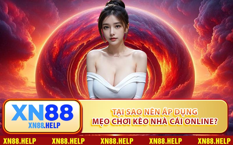Tại sao nên áp dụng mẹo chơi kèo nhà cái online?